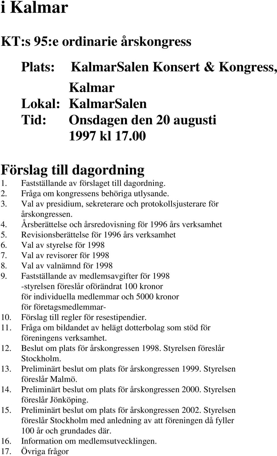 Årsberättelse och årsredovisning för 1996 års verksamhet 5. Revisionsberättelse för 1996 års verksamhet 6. Val av styrelse för 1998 7. Val av revisorer för 1998 8. Val av valnämnd för 1998 9.