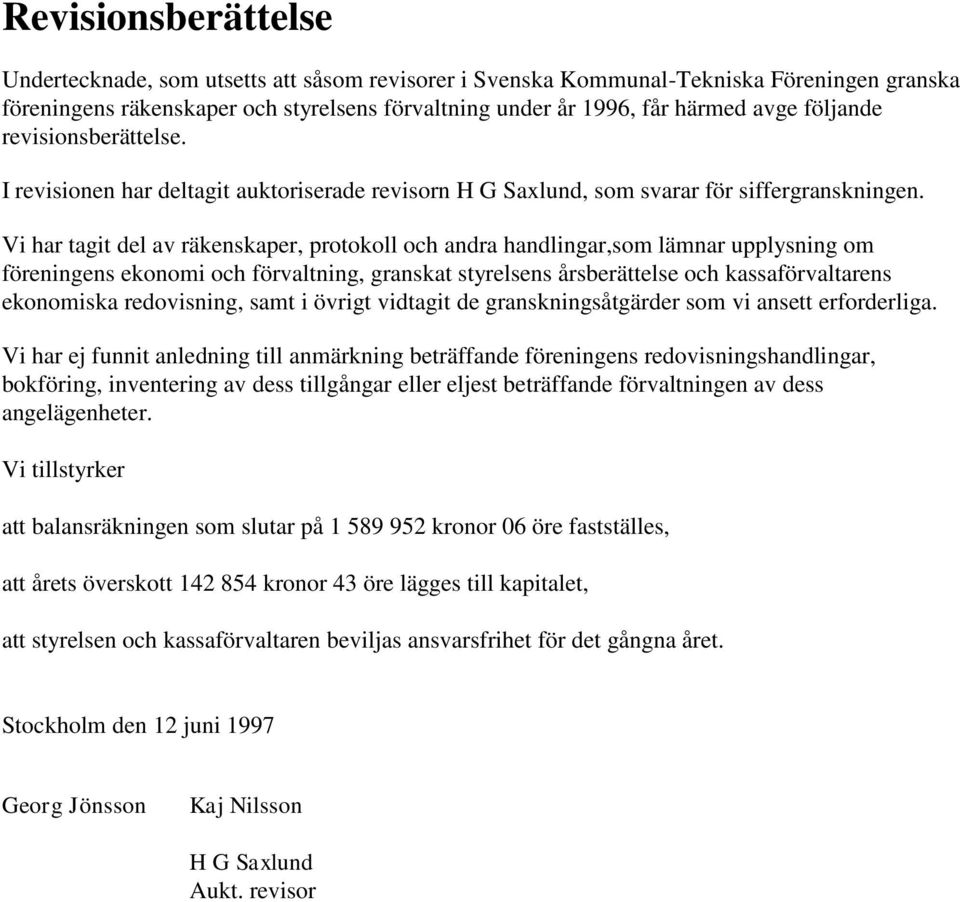 Vi har tagit del av räkenskaper, protokoll och andra handlingar,som lämnar upplysning om föreningens ekonomi och förvaltning, granskat styrelsens årsberättelse och kassaförvaltarens ekonomiska