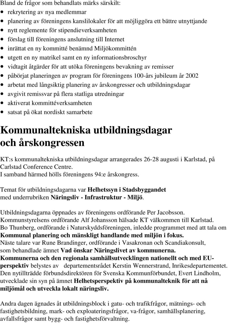 bevakning av remisser påbörjat planeringen av program för föreningens 100-års jubileum år 2002 arbetat med långsiktig planering av årskongresser och utbildningsdagar avgivit remissvar på flera