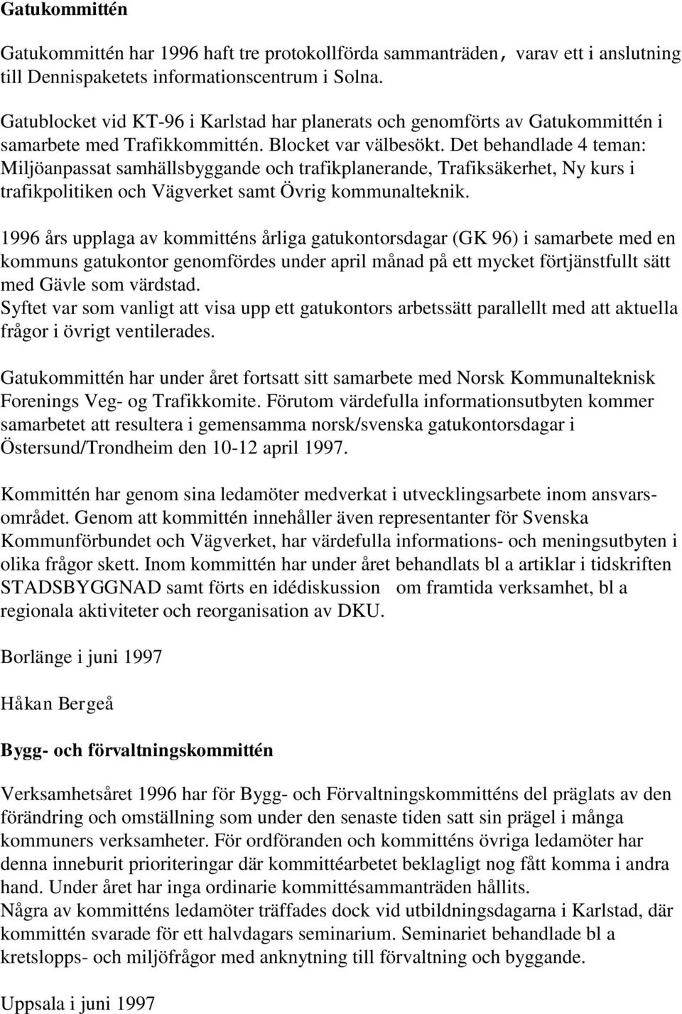 Det behandlade 4 teman: Miljöanpassat samhällsbyggande och trafikplanerande, Trafiksäkerhet, Ny kurs i trafikpolitiken och Vägverket samt Övrig kommunalteknik.