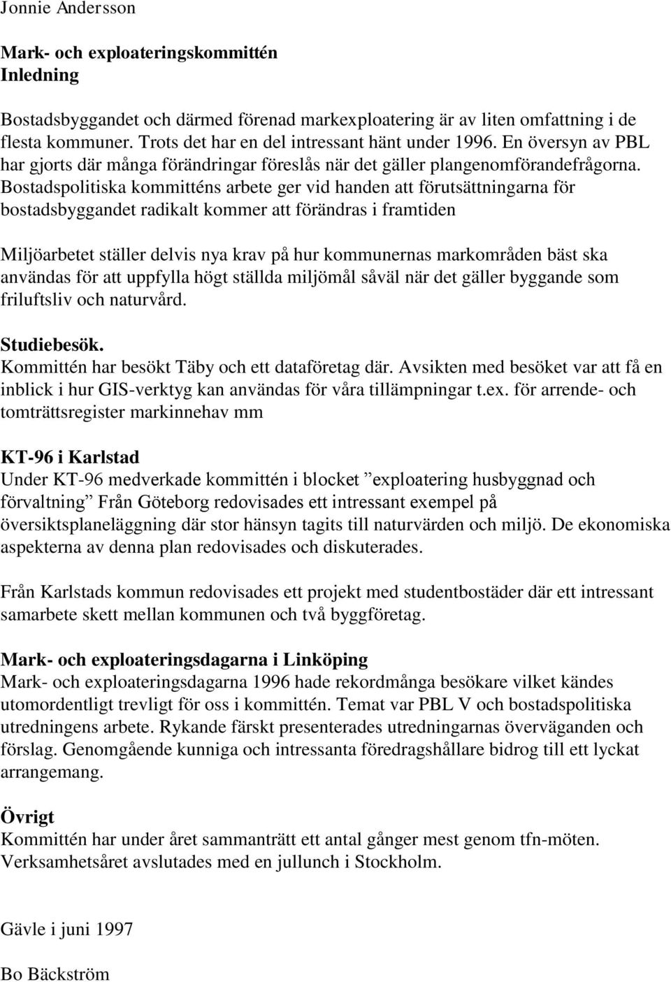 Bostadspolitiska kommitténs arbete ger vid handen att förutsättningarna för bostadsbyggandet radikalt kommer att förändras i framtiden Miljöarbetet ställer delvis nya krav på hur kommunernas