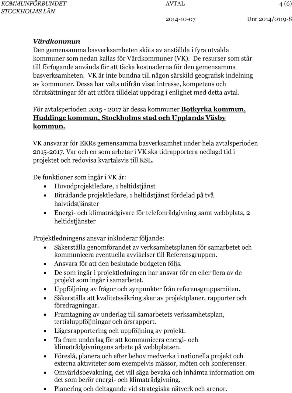 Dessa har valts utifrån visat intresse, kompetens och förutsättningar för att utföra tilldelat uppdrag i enlighet med detta avtal.