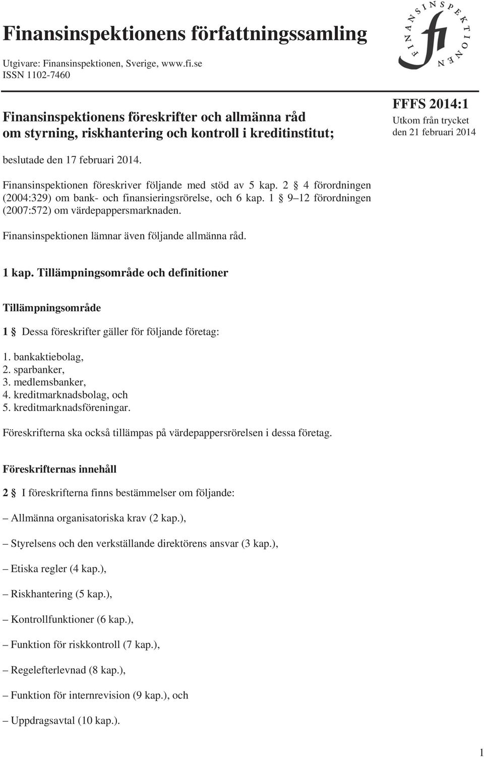 februari 2014. Finansinspektionen föreskriver följande med stöd av 5 kap. 2 4 förordningen (2004:329) om bank- och finansieringsrörelse, och 6 kap.