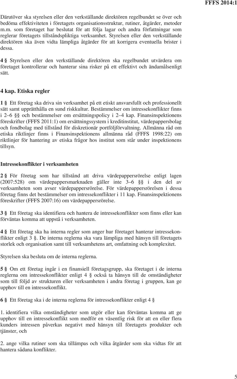 Styrelsen eller den verkställande direktören ska även vidta lämpliga åtgärder för att korrigera eventuella brister i dessa.