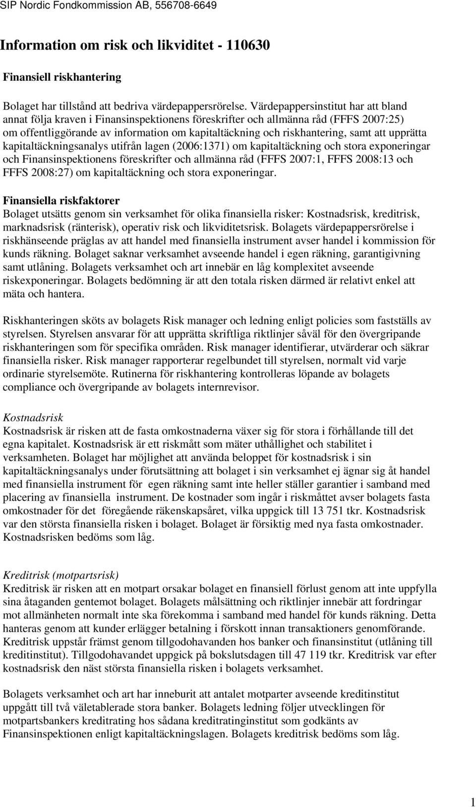 att upprätta kapitaltäckningsanalys utifrån lagen (2006:1371) om kapitaltäckning och stora exponeringar och Finansinspektionens föreskrifter och allmänna råd (FFFS 2007:1, FFFS 2008:13 och FFFS