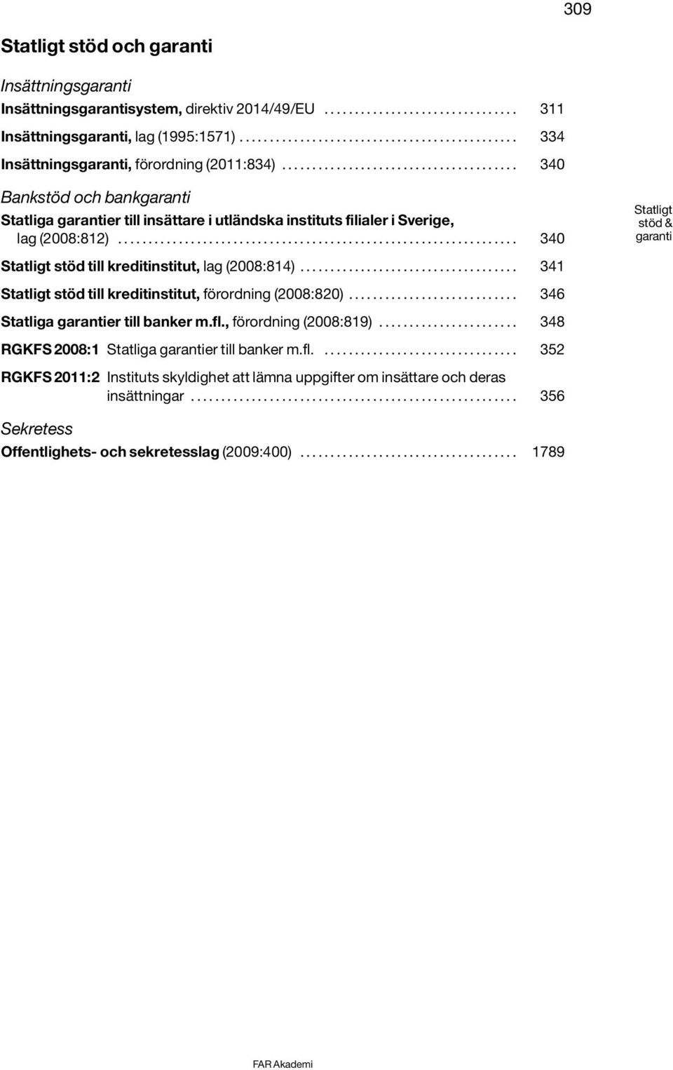 ...................................... 340 Bankstöd och bankgaranti Statliga garantier till insättare i utländska instituts filialer i Sverige, lag (2008:812).