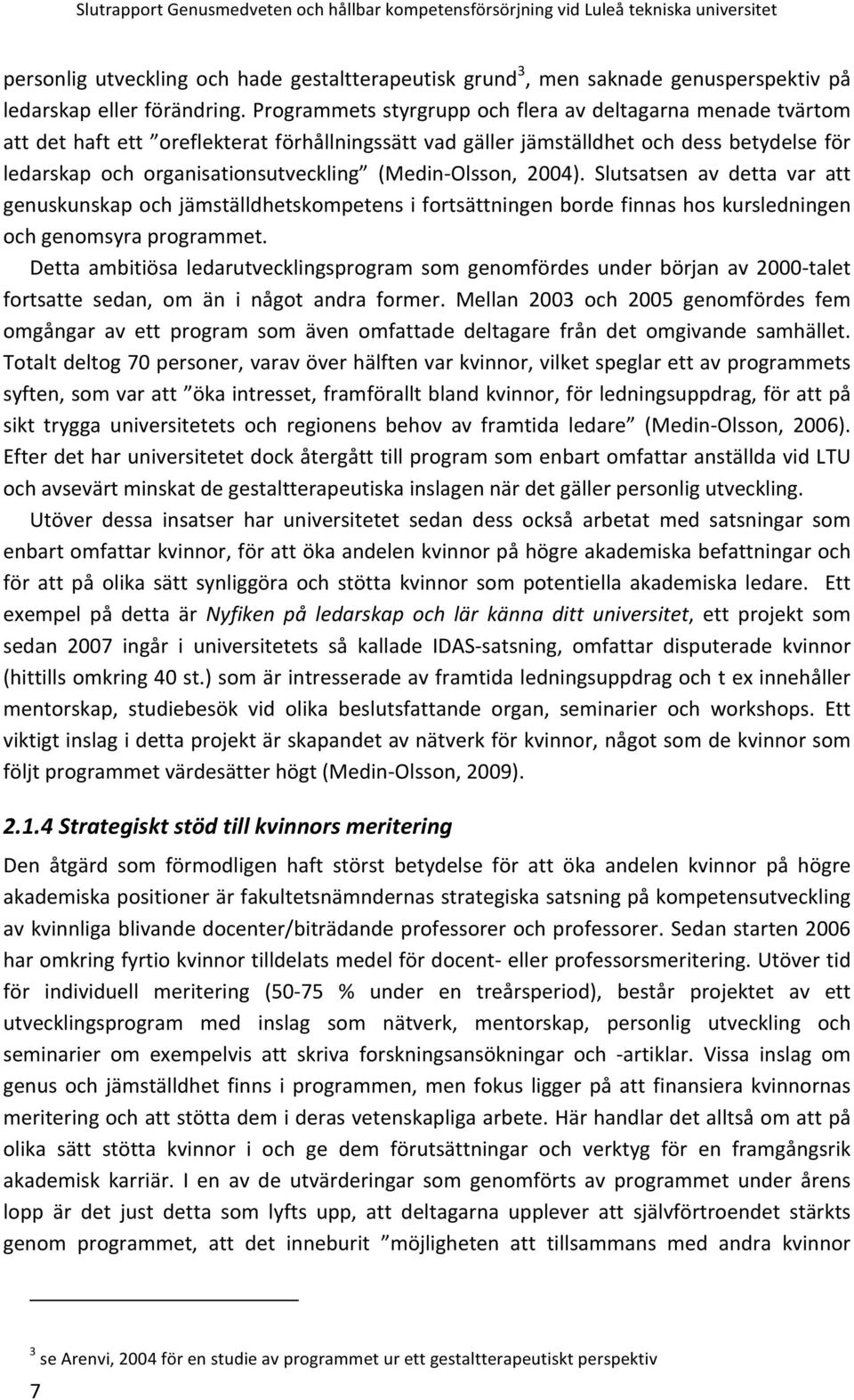 (Medin- Olsson, 2004). Slutsatsen av detta var att genuskunskap och jämställdhetskompetens i fortsättningen borde finnas hos kursledningen och genomsyra programmet.