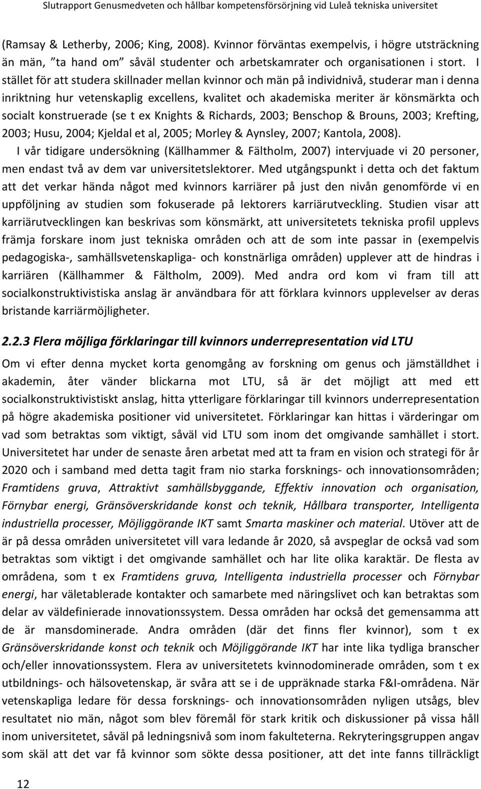konstruerade (se t ex Knights & Richards, 2003; Benschop & Brouns, 2003; Krefting, 2003; Husu, 2004; Kjeldal et al, 2005; Morley & Aynsley, 2007; Kantola, 2008).