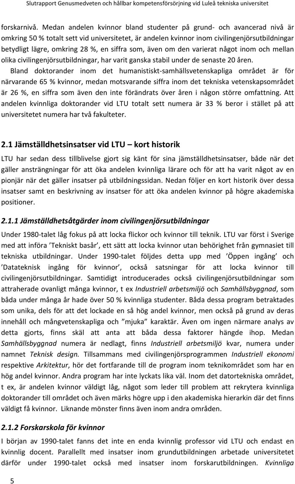 siffra som, även om den varierat något inom och mellan olika civilingenjörsutbildningar, har varit ganska stabil under de senaste 20 åren.