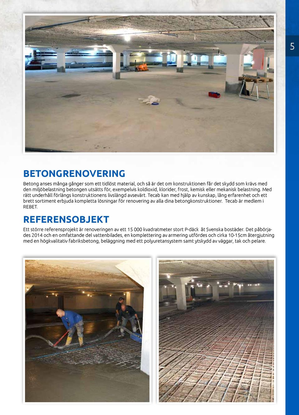 Tecab kan med hjälp av kunskap, lång erfarenhet och ett brett sortiment erbjuda kompletta lösningar för renovering av alla dina betongkonstruktioner. Tecab är medlem i REBET.
