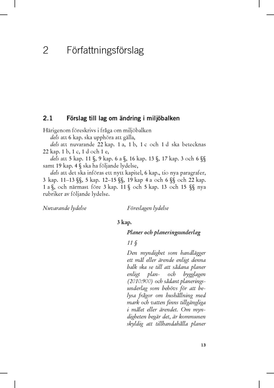 4 ska ha följande lydelse, dels att det ska införas ett nytt kapitel, 6 kap., tio nya paragrafer, 3 kap. 11 13, 5 kap. 12 15, 19 kap 4 a och 6 och 22 kap. 1 a, och närmast före 3 kap. 11 och 5 kap.