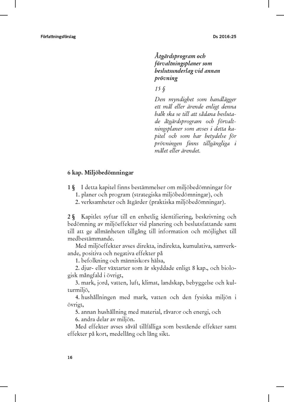 Miljöbedömningar 1 I detta kapitel finns bestämmelser om miljöbedömningar för 1. planer och program (strategiska miljöbedömningar), och 2. verksamheter och åtgärder (praktiska miljöbedömningar).