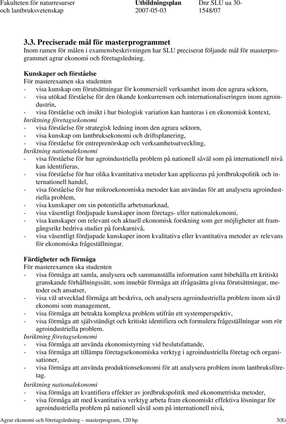 agroindustrin, - visa förståelse och insikt i hur biologisk variation kan hanteras i en ekonomisk kontext, Inriktning företagsekonomi - visa förståelse för strategisk ledning inom den agrara sektorn,