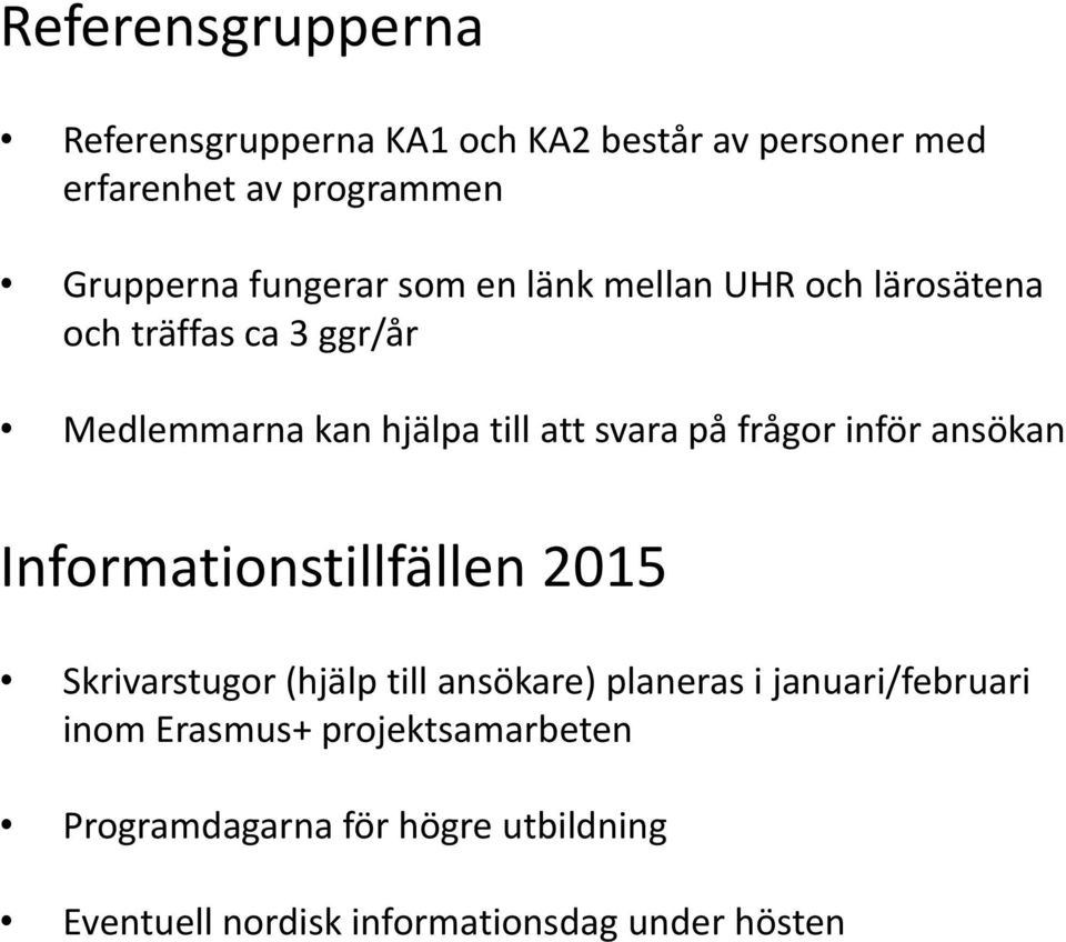 frågor inför ansökan Informationstillfällen 2015 Skrivarstugor (hjälp till ansökare) planeras i