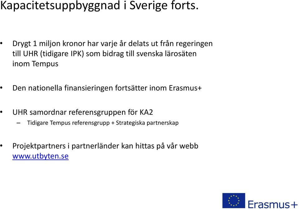 till svenska lärosäten inom Tempus Den nationella finansieringen fortsätter inom Erasmus+ UHR