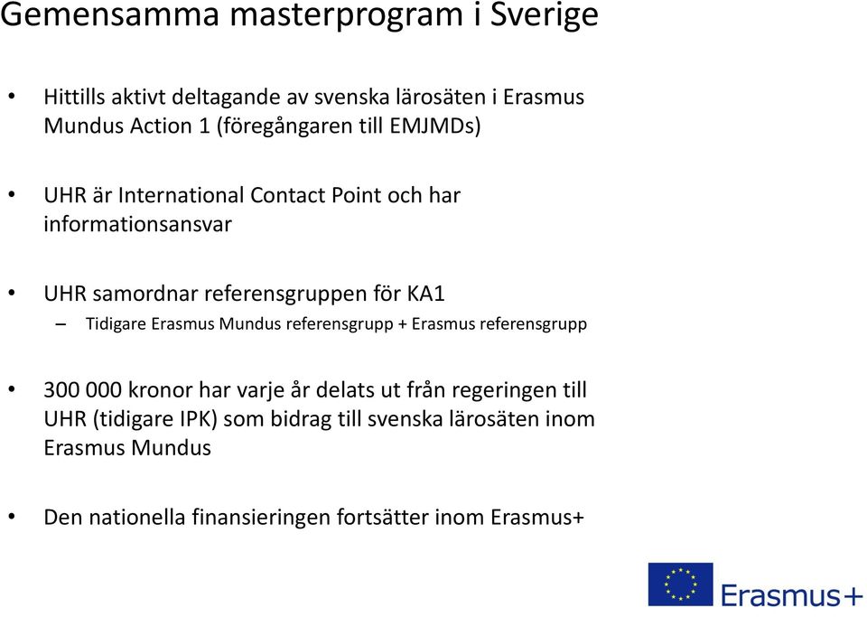 för KA1 Tidigare Erasmus Mundus referensgrupp + Erasmus referensgrupp 300 000 kronor har varje år delats ut från