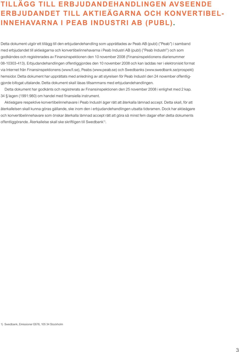 ( Peab Industri ) och som godkändes och registrerades av Finansinspektionen den 10 november 2008 (Finansinspektionens diarienummer 08-10303-413).