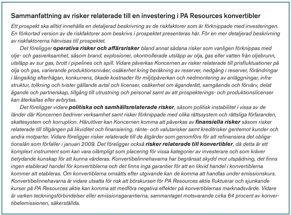 Det föreligger operativa risker och affärsrisker bland annat sådana risker som vanligen förknippas med olje- och gasverksamhet, såsom brand, explosioner, okontrollerade utsläpp av olja, gas eller