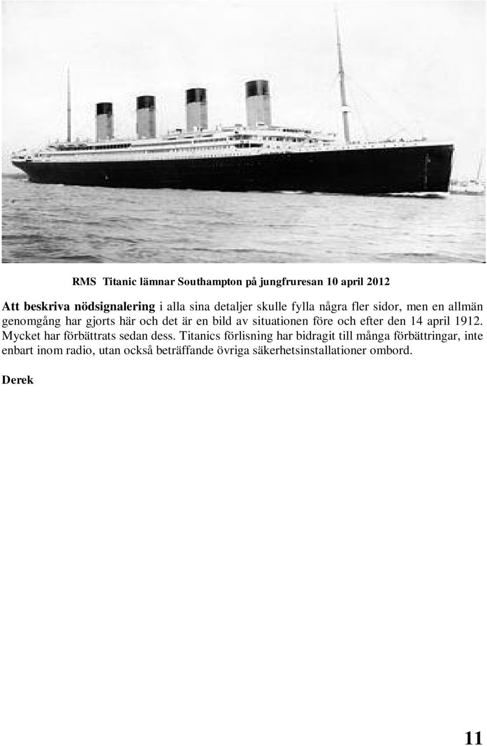 Titanics förlisning har bidragit till många förbättringar, inte enbart inom radio, utan också beträffande övriga säkerhetsinstallationer ombord.