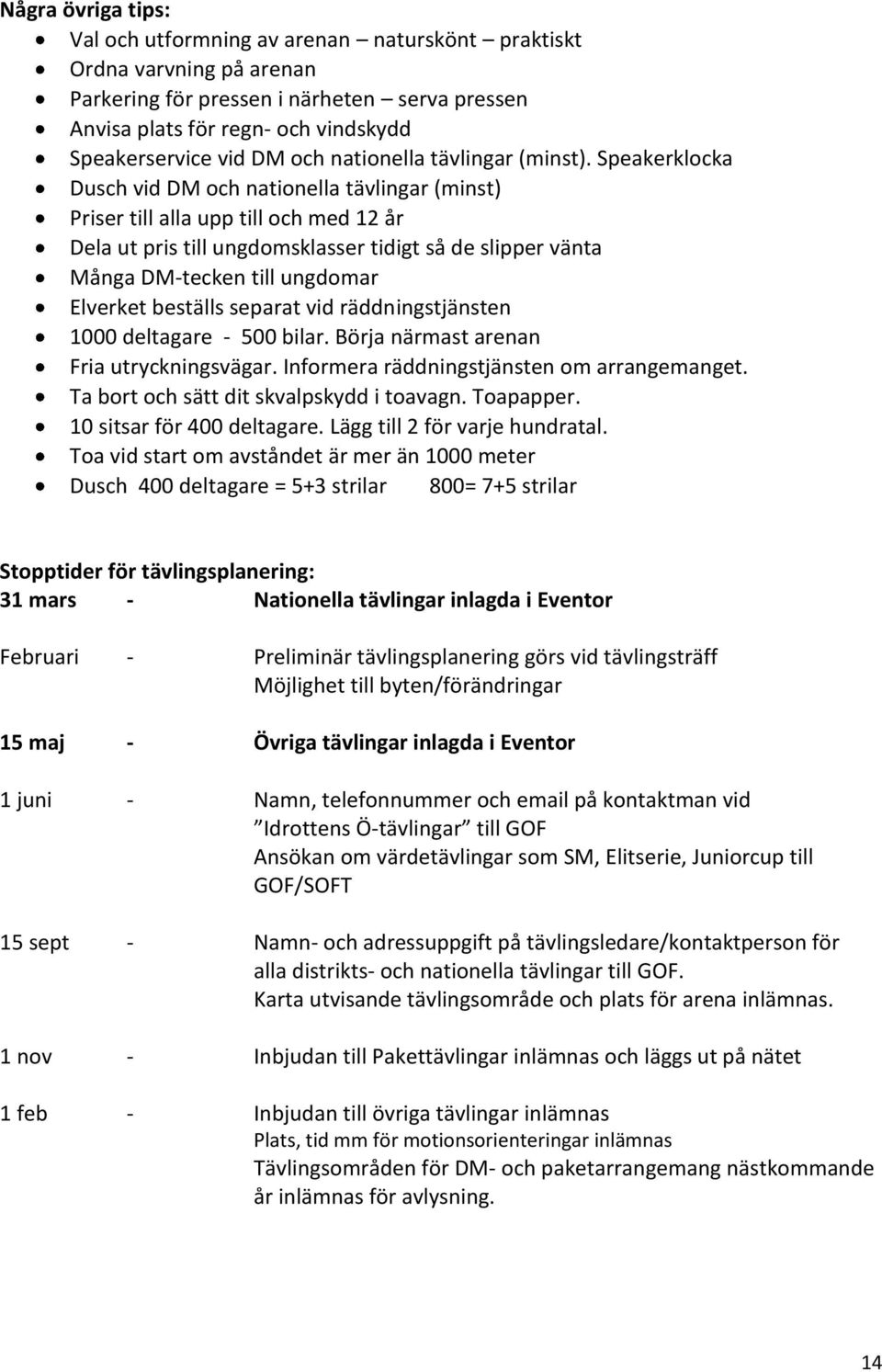 Speakerklocka Dusch vid DM och nationella tävlingar (minst) Priser till alla upp till och med 12 år Dela ut pris till ungdomsklasser tidigt så de slipper vänta Många DM-tecken till ungdomar Elverket