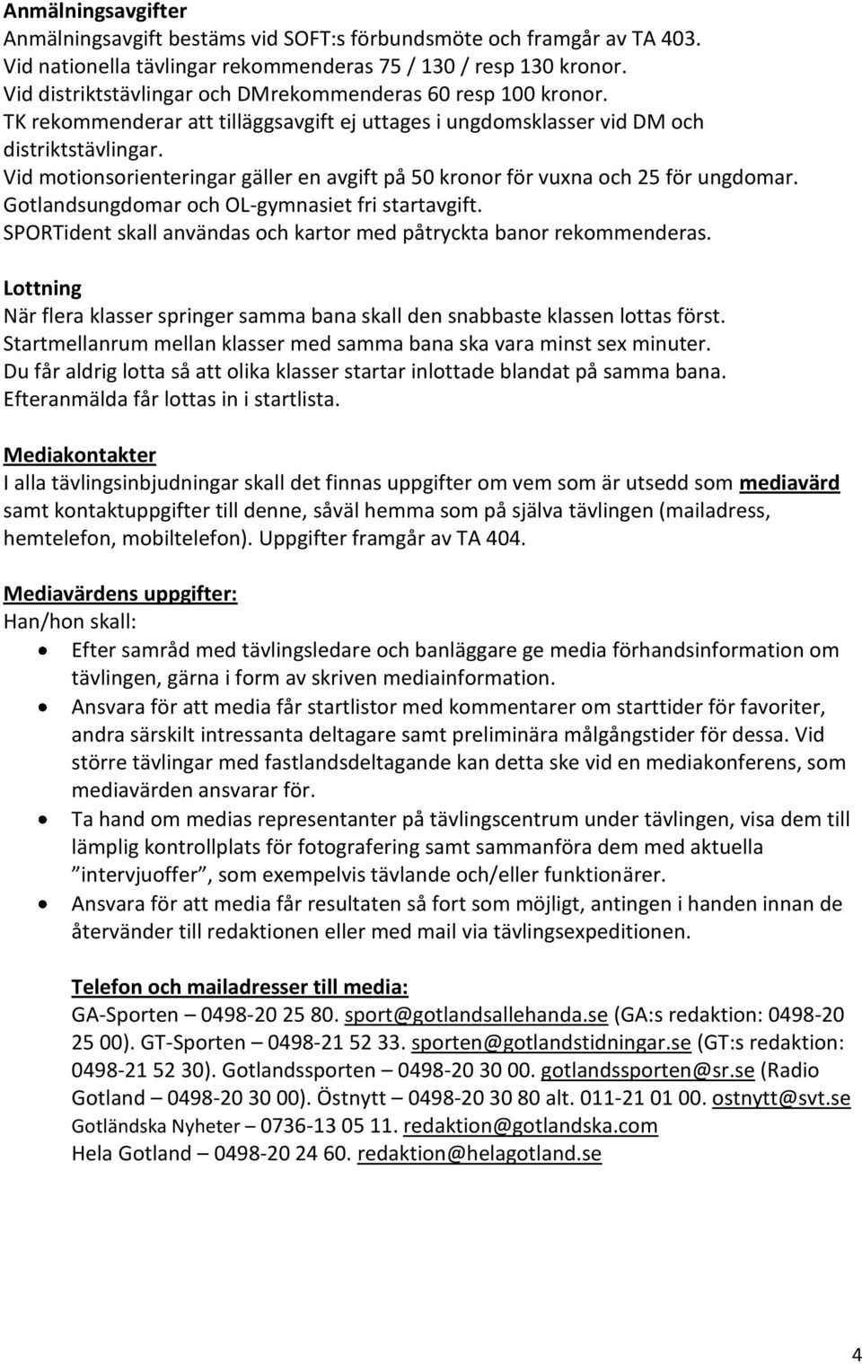 Vid motionsorienteringar gäller en avgift på 50 kronor för vuna och 25 för ungdomar. Gotlandsungdomar och OL-gymnasiet fri startavgift.