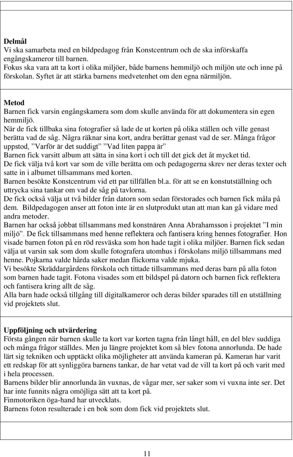 Metod Barnen fick varsin engångskamera som dom skulle använda för att dokumentera sin egen hemmiljö.
