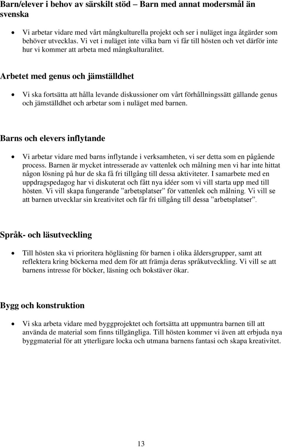 Arbetet med genus och jämställdhet Vi ska fortsätta att hålla levande diskussioner om vårt förhållningssätt gällande genus och jämställdhet och arbetar som i nuläget med barnen.