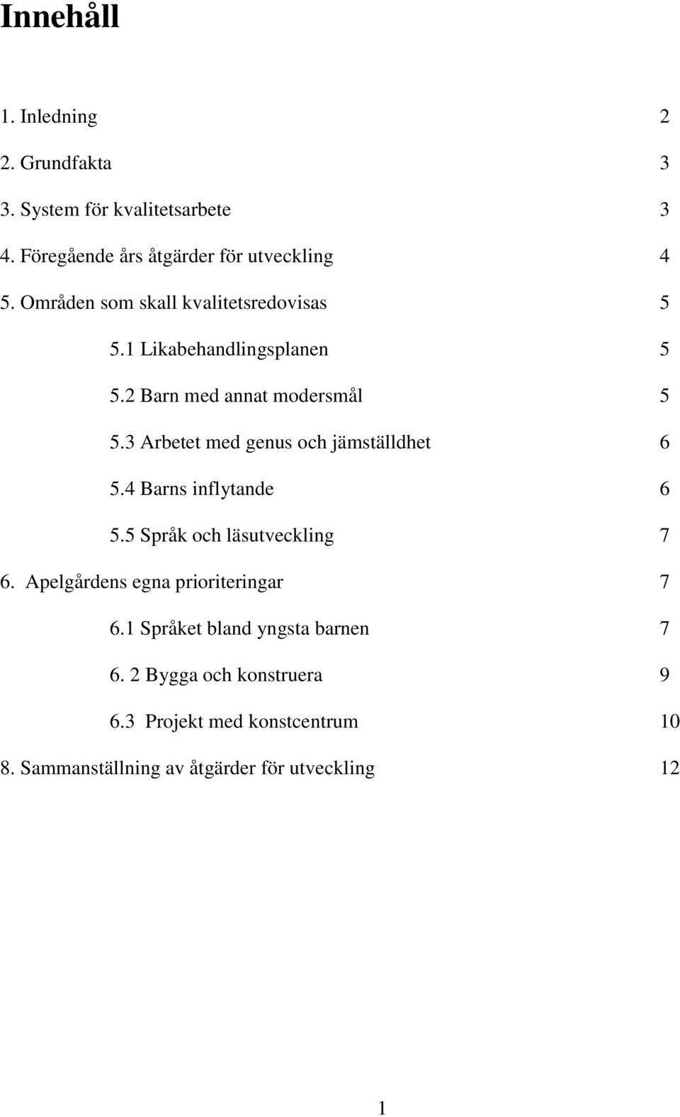 3 Arbetet med genus och jämställdhet 6 5.4 Barns inflytande 6 5.5 Språk och läsutveckling 7 6.