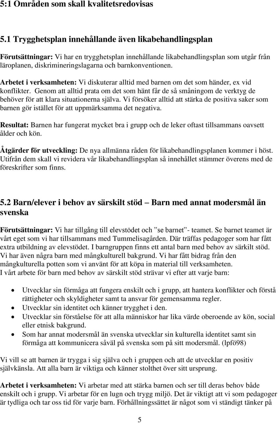 Arbetet i verksamheten: Vi diskuterar alltid med barnen om det som händer, ex vid konflikter.