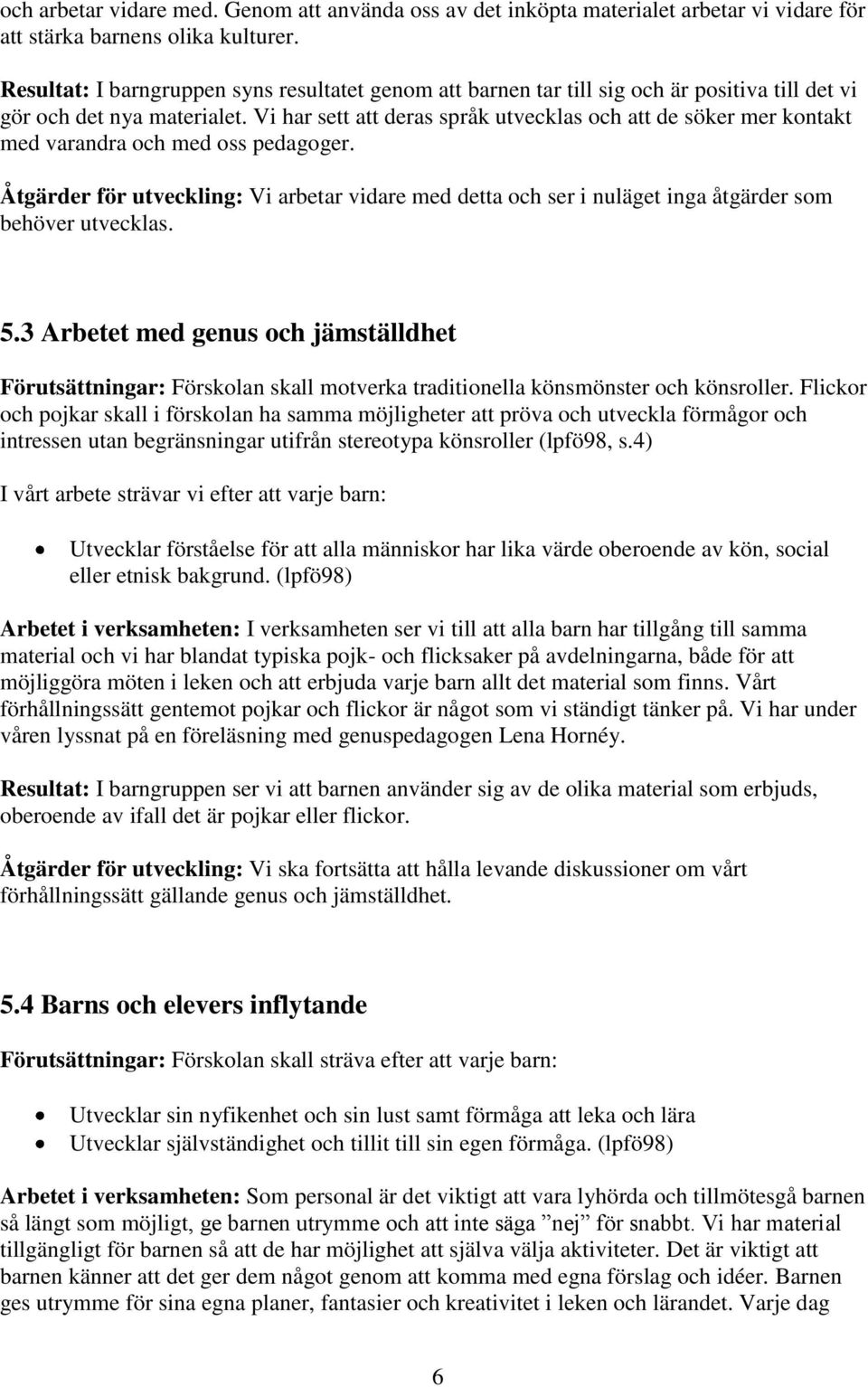 Vi har sett att deras språk utvecklas och att de söker mer kontakt med varandra och med oss pedagoger.