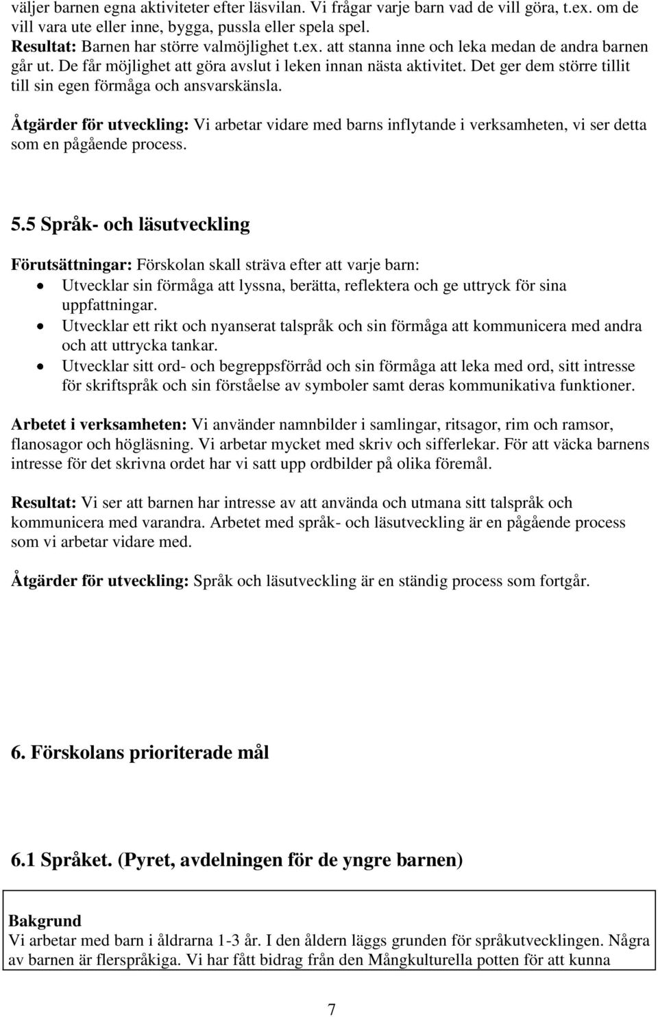 Åtgärder för utveckling: Vi arbetar vidare med barns inflytande i verksamheten, vi ser detta som en pågående process. 5.