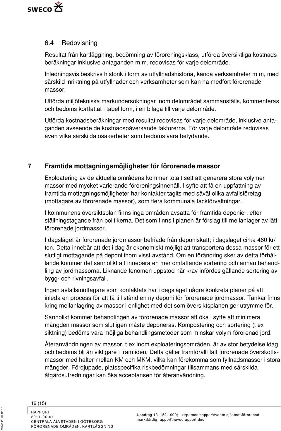 Utförda miljötekniska markundersökningar inom delområdet sammanställs, kommenteras och bedöms kortfattat i tabellform, i en bilaga till varje delområde.