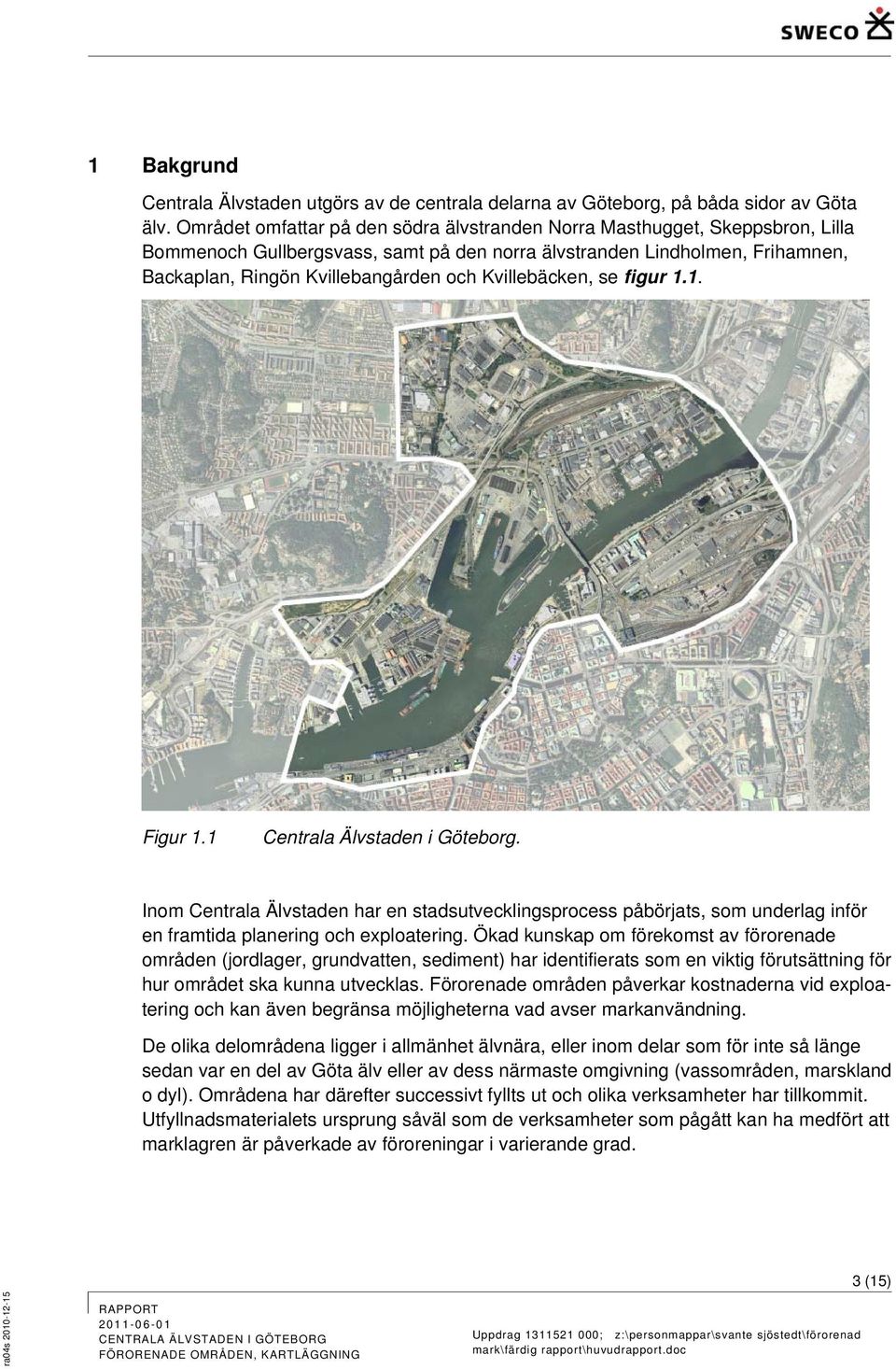 Kvillebäcken, se figur 1.1. Figur 1.1 Centrala Älvstaden i Göteborg. Inom Centrala Älvstaden har en stadsutvecklingsprocess påbörjats, som underlag inför en framtida planering och exploatering.