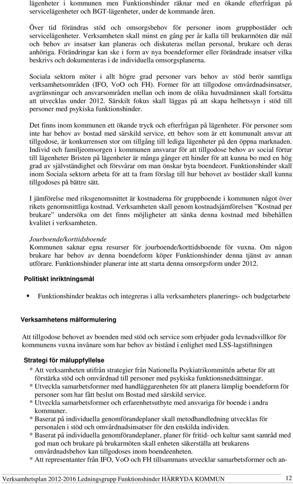 Verksamheten skall minst en gång per år kalla till brukarmöten där mål och behov av insatser kan planeras och diskuteras mellan personal, brukare och deras anhöriga.