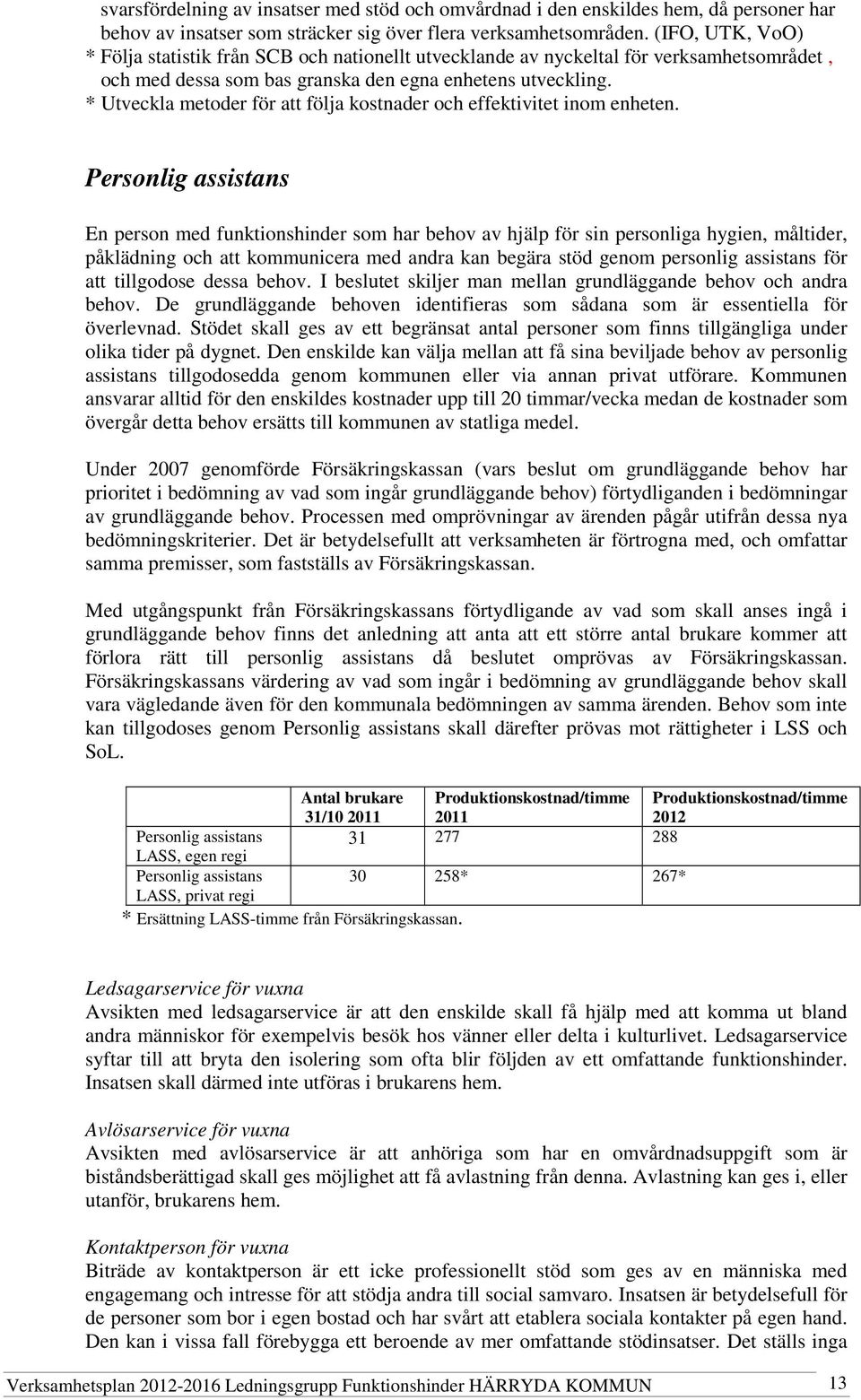 * Utveckla metoder för att följa kostnader och effektivitet inom enheten.