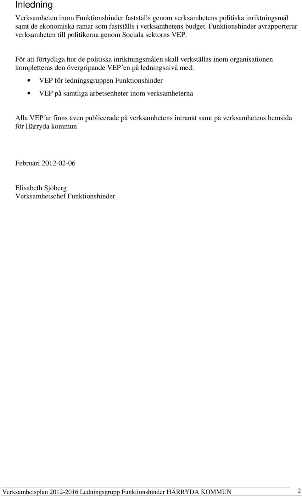För att förtydliga hur de politiska inriktningsmålen skall verkställas inom organisationen kompletteras den övergripande VEP en på ledningsnivå med: VEP för ledningsgruppen