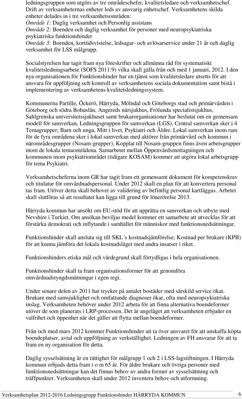 psykiatriska funktionshinder Område 3: Boenden, korttidsvistelse, ledsagar- och avlösarservice under 21 år och daglig verksamhet för LSS målgrupp.