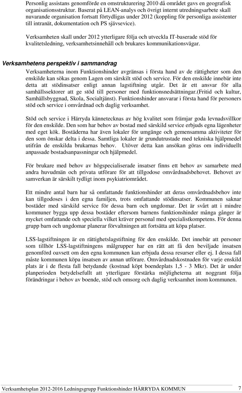 sjävsevice). Verksamheten skall under 2012 ytterligare följa och utveckla IT-baserade stöd för kvalitetsledning, verksamhetsinnehåll och brukares kommunikationsvägar.