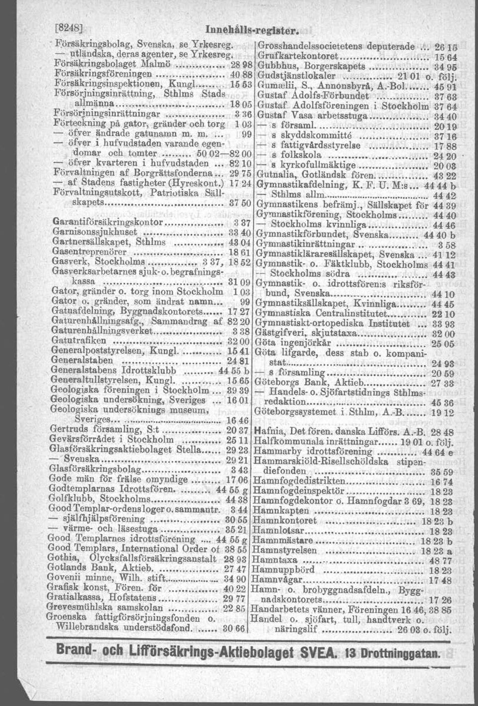 -BoL 4591 Försörjningsiprättning, -Sthlms Stads., Gustaf Adolfs-Förbundet ; 3763 allmänna...., ", 1805 Gustaf..Adolfsföreningen,i Stockholm 3764 Försörjn~ngsinrättningar...... 3'16 Gustaf Vasa arbetsstuga.