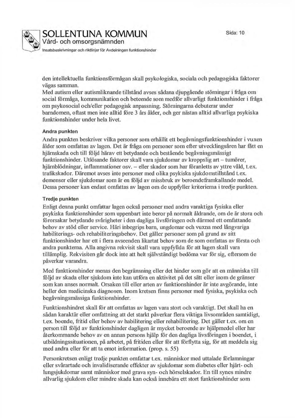 och/eller pedagogisk anpassning. Störningarna debuterar under barndomen, oftast men inte alltid före 3 års ålder, och ger nästan alltid allvarliga psykiska funktionshinder under hela livet.