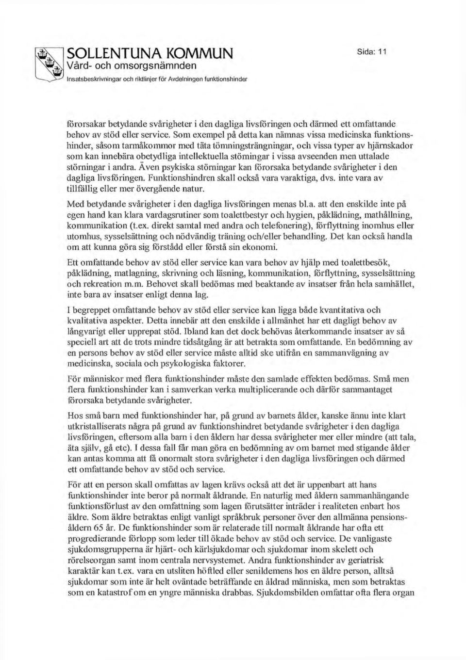 i vissa avseenden men uttalade störningar i andra. Även psykiska störningar kan förorsaka betydande svårigheter i den dagliga livsföringen. Funktionshindren skall också vara varaktiga, dvs.