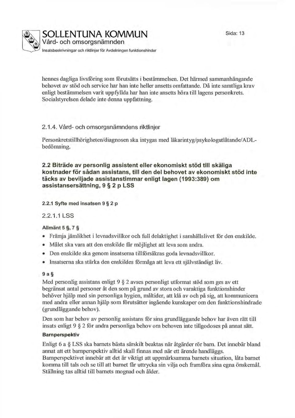 s riktlinjer Personkretstillhörigheten/diagnosen ska intygas med läkarintyg/psykologutlåtande/adlbedömning. 2.