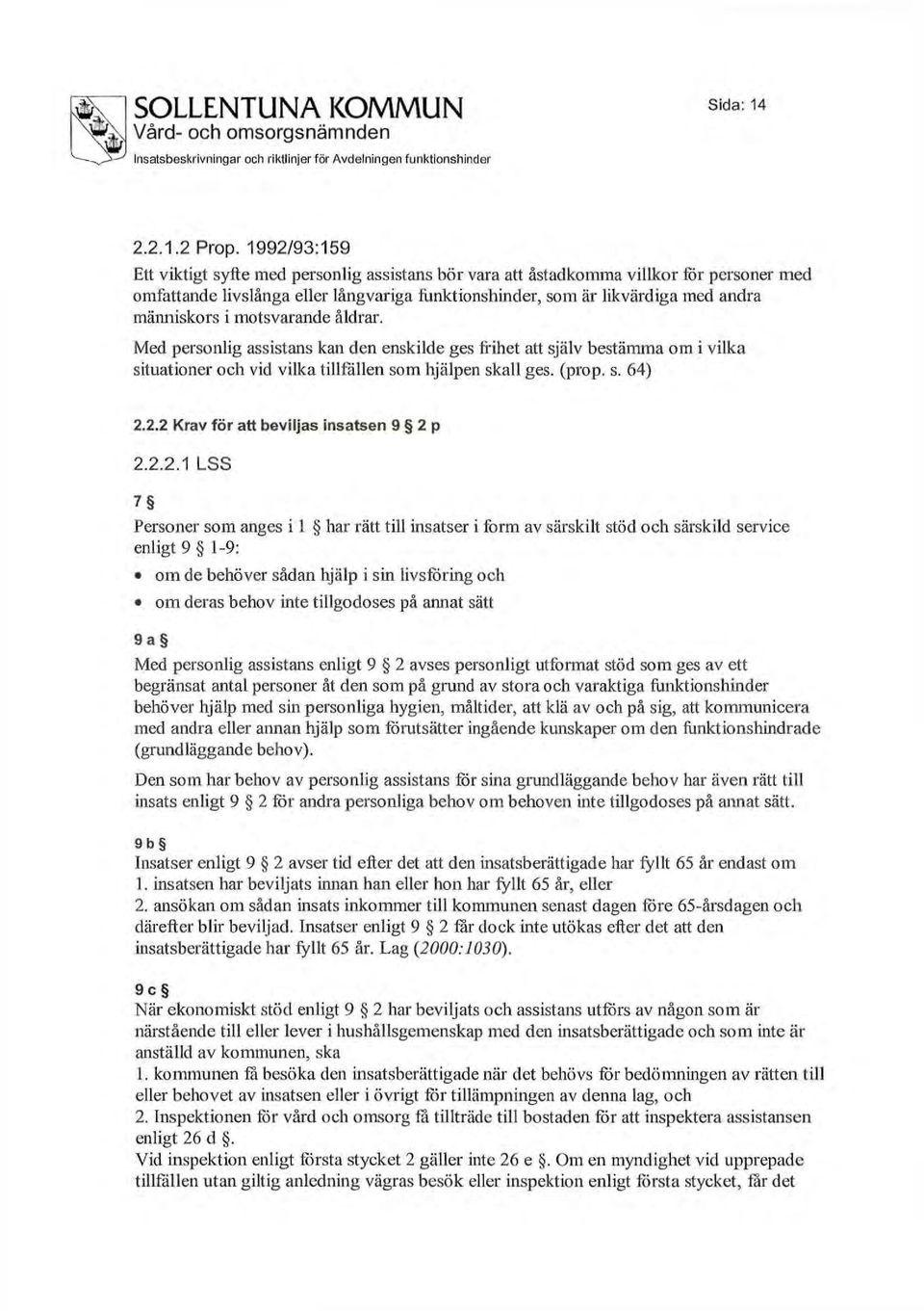 motsvarande åldrar. Med personlig assistans kan den enskilde ges frihet att själv bestämma om i vilka situationer och vid vilka tillfallen som hjälpen skall ges. (prop. s. 64) 2.