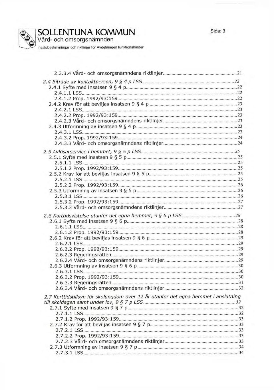5 Avlösarservice i hemmet, 9 5 p LSS 25 2.5.1 Syfte med insatsen 9 5 p 25 2.5.1.1 LSS 25 2.5.1.2 Prop. 1992/93:159 25 2.5.2 Krav för att beviljas insatsen 9 5 p 25 2.5.2.1 LSS 25 2.5.2.2 Prop. 1992/93:159 26 2.