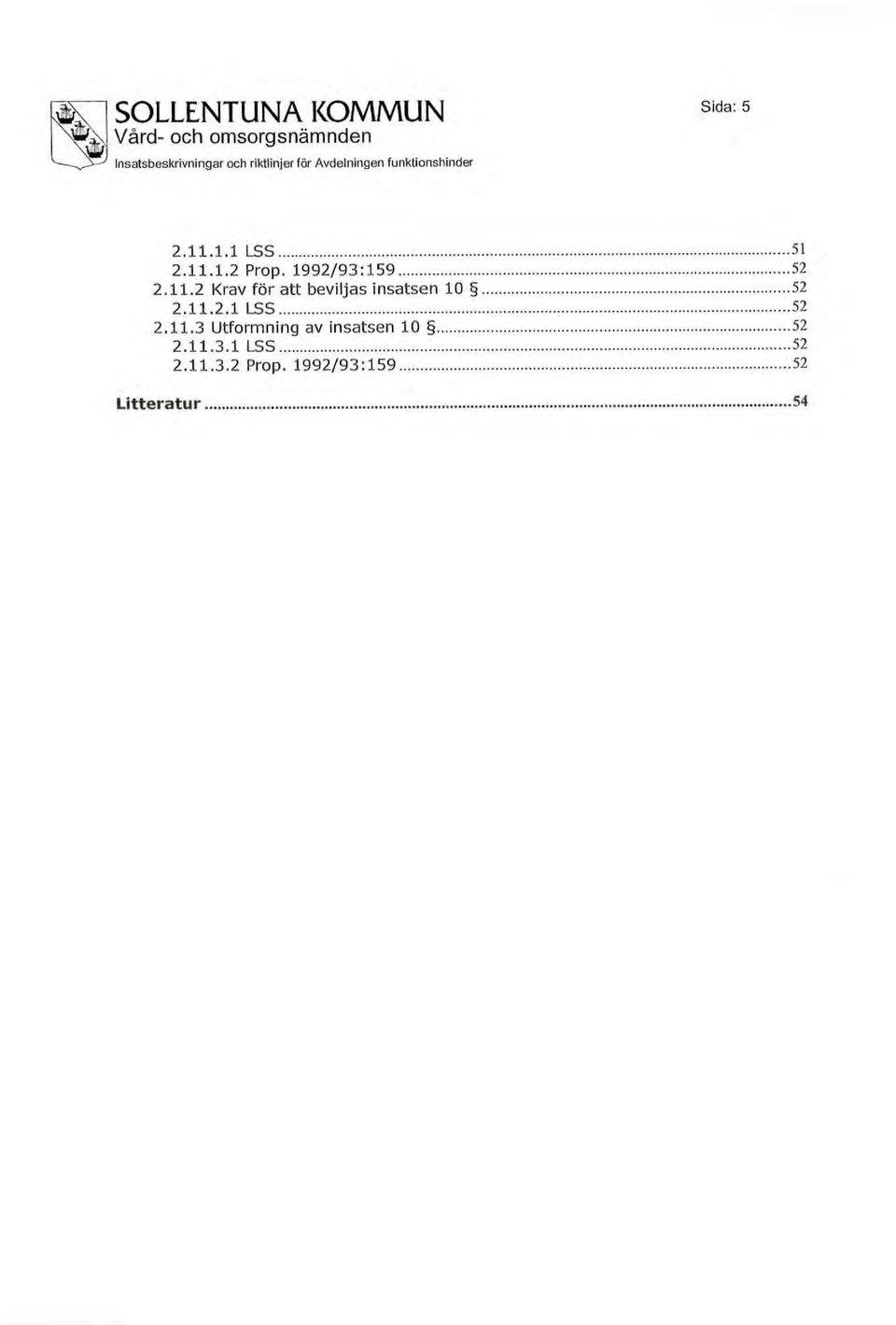 2 Krav för att beviljas insatsen 10 52 2.11.2.1 LSS 52 2.