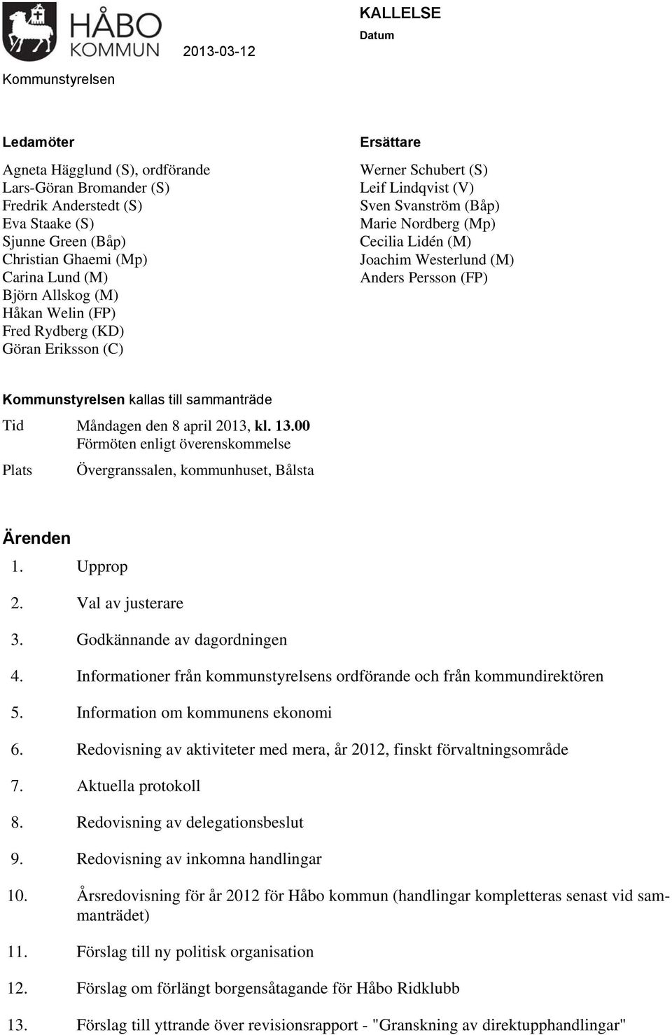 Westerlund (M) Anders Persson (FP) Kommunstyrelsen kallas till sammanträde Tid Måndagen den 8 april 2013, kl. 13.00 Förmöten enligt överenskommelse Plats Övergranssalen, kommunhuset, Bålsta Ärenden 1.