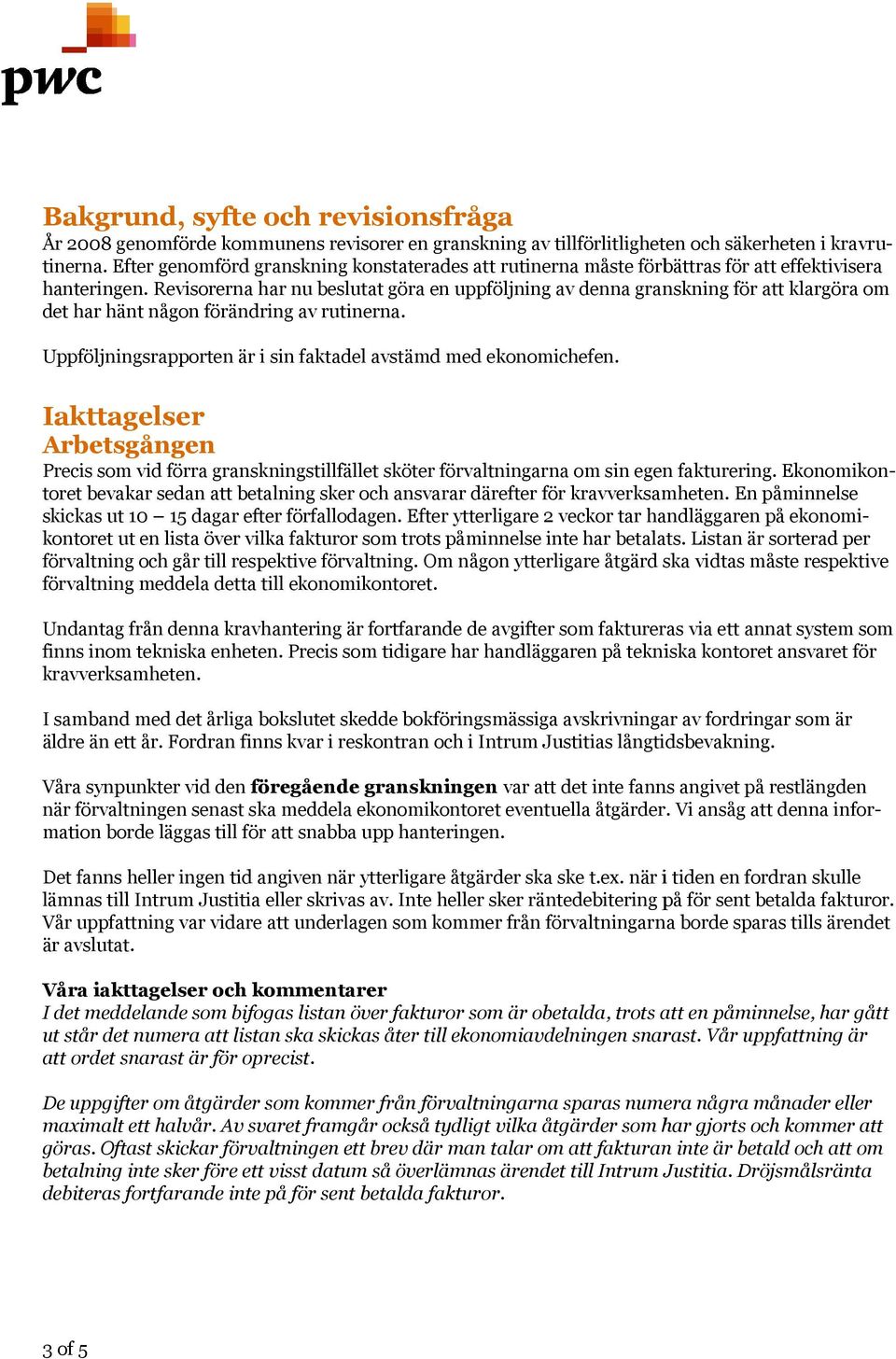Revisorerna har nu beslutat göra en uppföljning av denna granskning för att klargöra om det har hänt någon förändring av rutinerna. Uppföljningsrapporten är i sin faktadel avstämd med ekonomichefen.