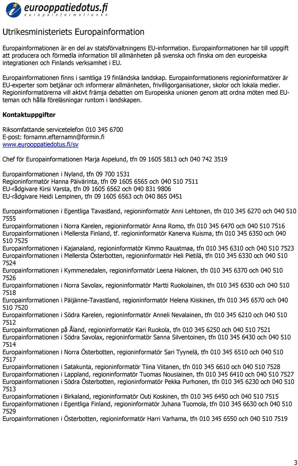Europainformationen finns i samtliga 19 finländska landskap.