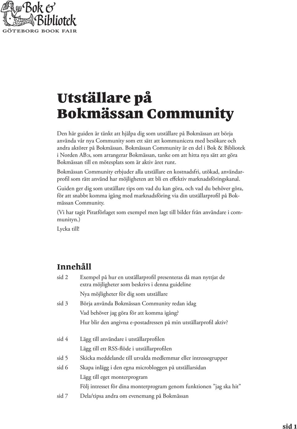 Bokmässan Community erbjuder alla utställare en kostnadsfri, utökad, användarprofil som rätt använd har möjligheten att bli en effektiv marknadsföringskanal.