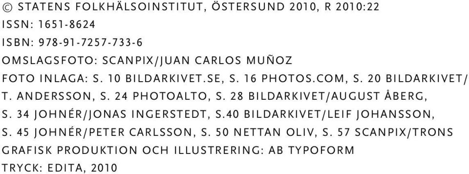 24 photoalto, s. 28 bildarkivet/august åberg, s. 34 johnér/jonas ingerstedt, s.40 bildarkivet/leif johansson, s.